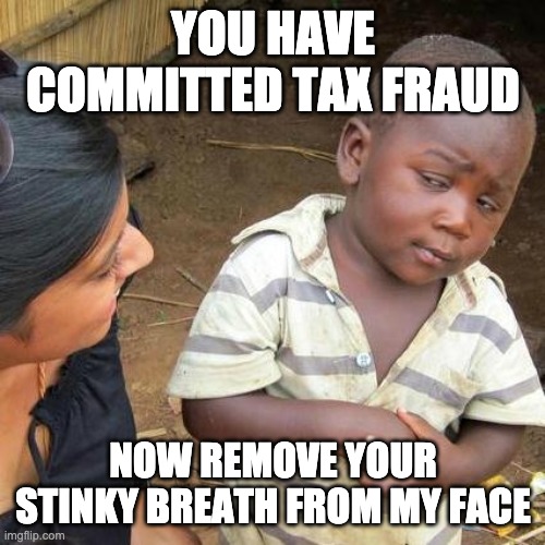 tax evasion | YOU HAVE COMMITTED TAX FRAUD; NOW REMOVE YOUR STINKY BREATH FROM MY FACE | image tagged in memes,one does not simply,captain picard facepalm | made w/ Imgflip meme maker