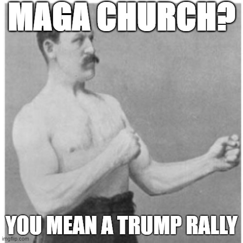 Overly Manly Man Size Church | MAGA CHURCH? YOU MEAN A TRUMP RALLY | image tagged in memes,overly manly man,donald trump approves | made w/ Imgflip meme maker