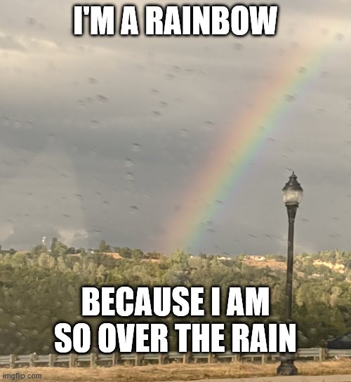rainbow lamp | I'M A RAINBOW; BECAUSE I AM SO OVER THE RAIN | image tagged in rainbow lamp | made w/ Imgflip meme maker