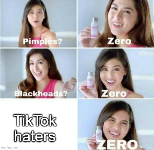 Isn't this sad? | TikTok haters | image tagged in pimples zero,tiktok,haters,zero | made w/ Imgflip meme maker