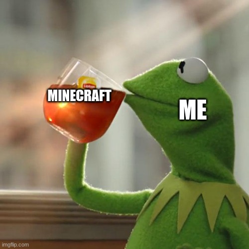 kermit minecraft | ME; MINECRAFT | image tagged in memes,but that's none of my business,kermit the frog | made w/ Imgflip meme maker