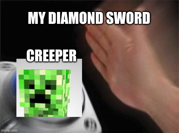 ssss | MY DIAMOND SWORD; CREEPER | image tagged in memes,blank nut button | made w/ Imgflip meme maker
