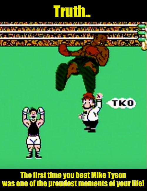 Truth.. The first time you beat Mike Tyson was one of the proudest moments of your life! | image tagged in nintendo | made w/ Imgflip meme maker