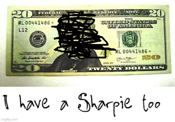 Have Sharpie | image tagged in andrew jackson | made w/ Imgflip meme maker