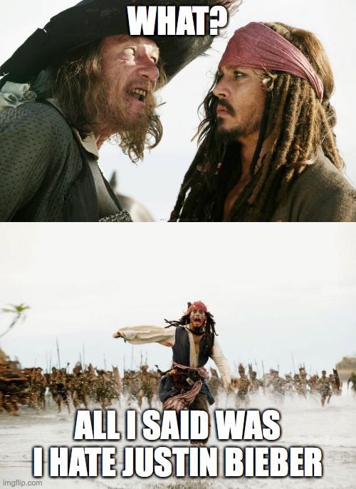 WHAT? ALL I SAID WAS I HATE JUSTIN BIEBER | image tagged in memes,jack sparrow being chased,barbosa and sparrow,angry teen girls | made w/ Imgflip meme maker