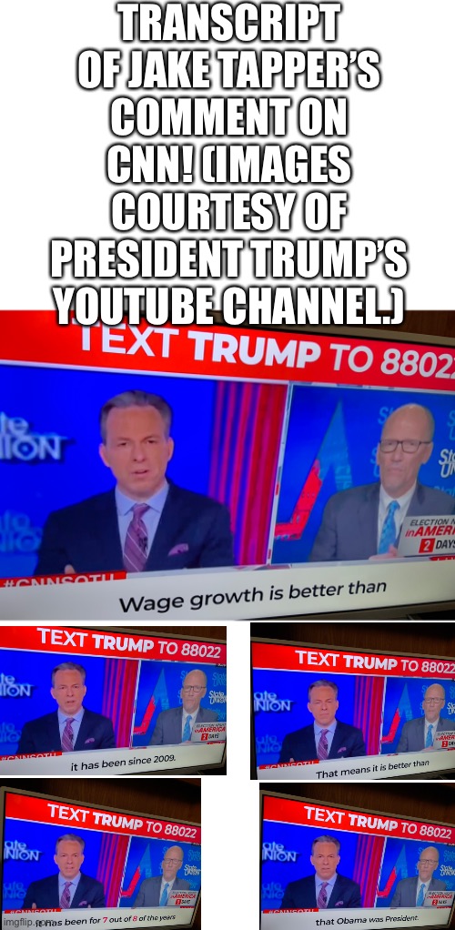 EVEN CNN SAYS THAT PRESIDENT TRUMP CRUSHES YOU — BARACK HUSSEIN OBAMA! | TRANSCRIPT OF JAKE TAPPER’S COMMENT ON CNN! (IMAGES COURTESY OF PRESIDENT TRUMP’S YOUTUBE CHANNEL.) | image tagged in president trump,donald trump,trump,election 2020,trump obama,presidential election | made w/ Imgflip meme maker