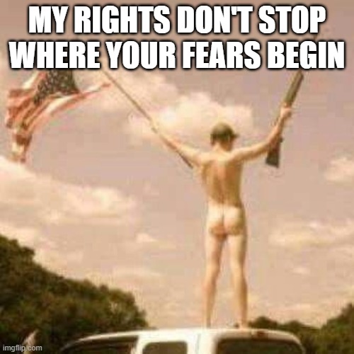 freedom | MY RIGHTS DON'T STOP WHERE YOUR FEARS BEGIN | image tagged in freedom | made w/ Imgflip meme maker