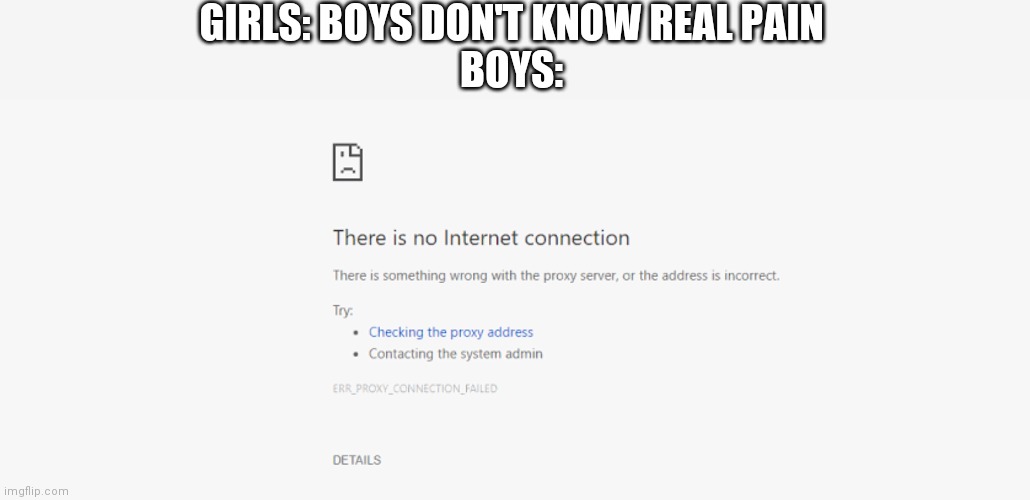 Google no wifi | GIRLS: BOYS DON'T KNOW REAL PAIN
BOYS: | image tagged in google no wifi | made w/ Imgflip meme maker