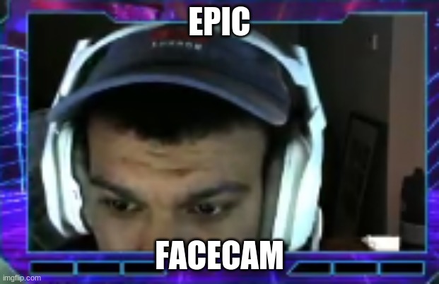 Epic Facecam | EPIC; FACECAM | image tagged in gaming | made w/ Imgflip meme maker