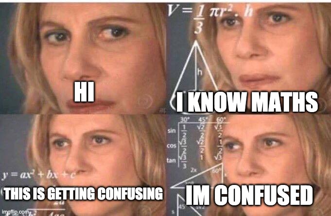 I'm confused | HI; I KNOW MATHS; THIS IS GETTING CONFUSING; IM CONFUSED | image tagged in math lady/confused lady | made w/ Imgflip meme maker