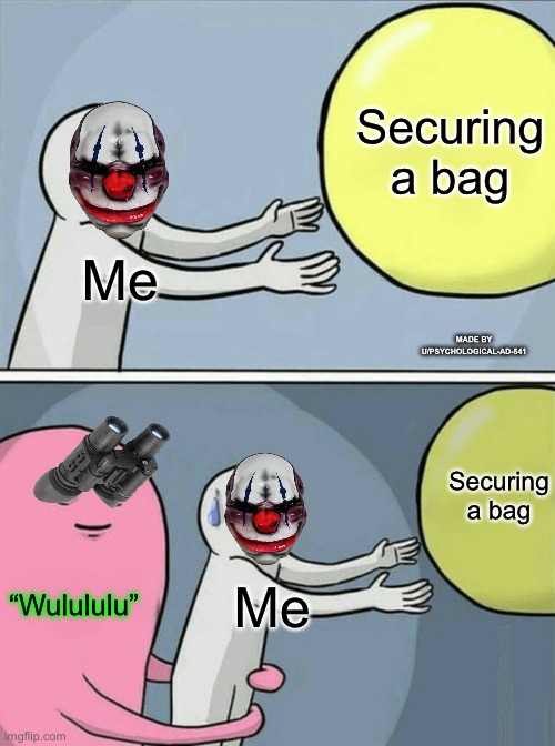 Running Away Balloon Meme | Securing a bag; Me; MADE BY U/PSYCHOLOGICAL-AD-541; Securing a bag; “Wulululu”; Me | image tagged in memes,running away balloon,payday,payday 2 | made w/ Imgflip meme maker