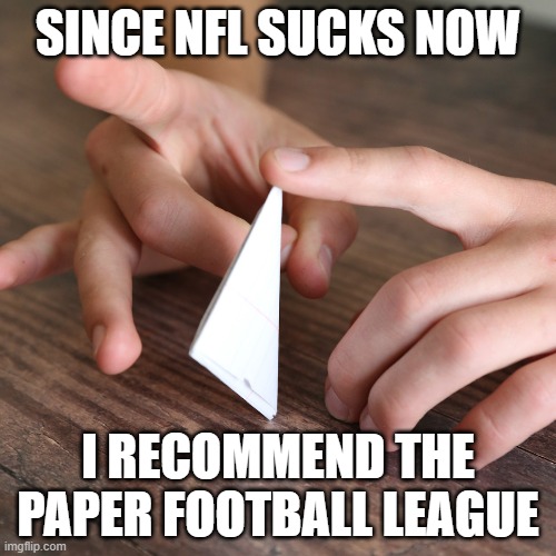 Paper Football League | SINCE NFL SUCKS NOW; I RECOMMEND THE PAPER FOOTBALL LEAGUE | image tagged in nfl memes,nfl sucks,nfl boycott | made w/ Imgflip meme maker