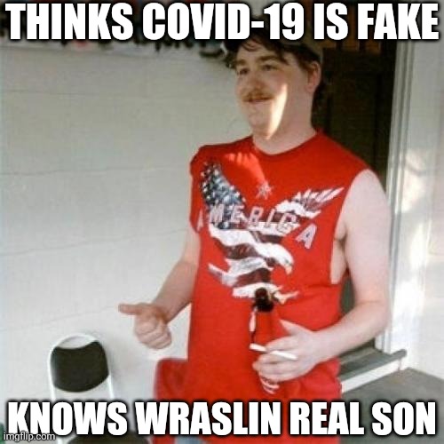 Hoooweee you see john cena give that color fella that asswuppin? | THINKS COVID-19 IS FAKE; KNOWS WRASLIN REAL SON | image tagged in memes,redneck randal | made w/ Imgflip meme maker