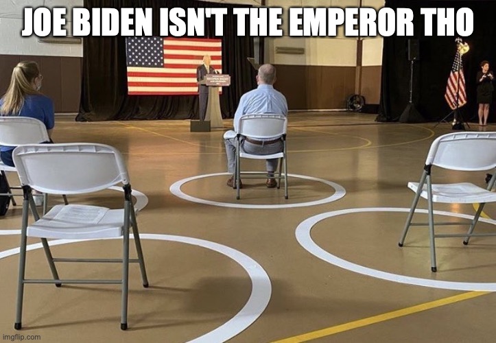 Joe Biden Rally 2020 | JOE BIDEN ISN'T THE EMPEROR THO | image tagged in joe biden rally 2020 | made w/ Imgflip meme maker