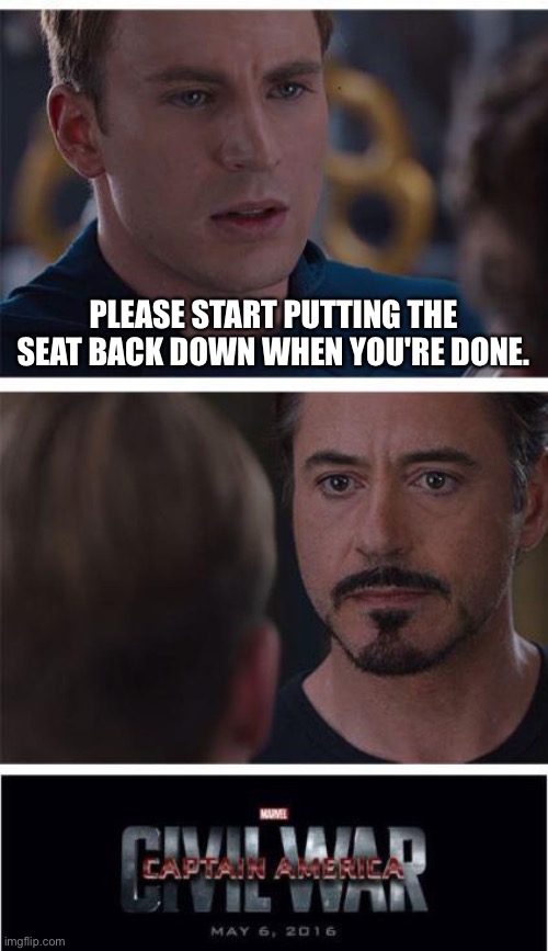 Marvel Civil War 1 Meme | PLEASE START PUTTING THE SEAT BACK DOWN WHEN YOU'RE DONE. | image tagged in memes,marvel civil war 1 | made w/ Imgflip meme maker