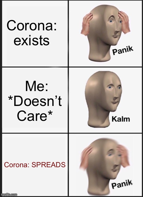 Panik Kalm Panik Meme | Corona: exists; Me: *Doesn’t Care*; Corona: SPREADS | image tagged in memes,panik kalm panik | made w/ Imgflip meme maker