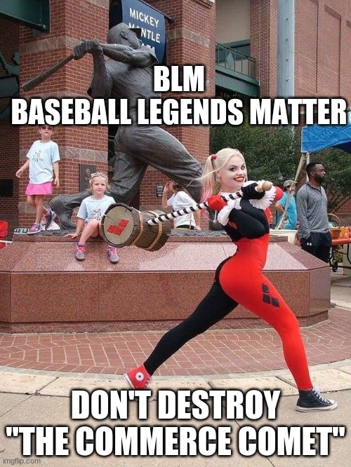 Mickey Mantle | BLM
BASEBALL LEGENDS MATTER; DON'T DESTROY "THE COMMERCE COMET" | image tagged in memes | made w/ Imgflip meme maker