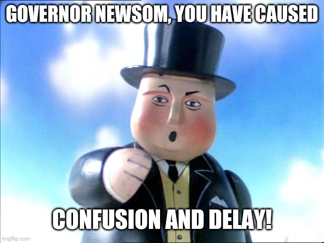 Thomas | GOVERNOR NEWSOM, YOU HAVE CAUSED; CONFUSION AND DELAY! | image tagged in thomas | made w/ Imgflip meme maker