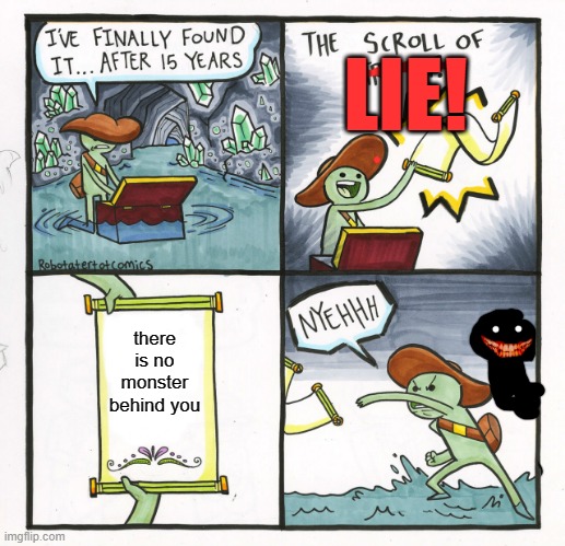 The Scroll Of Truth Meme | LIE! there is no monster behind you | image tagged in memes,the scroll of truth | made w/ Imgflip meme maker