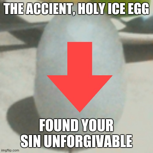 THE ACCIENT, HOLY ICE EGG FOUND YOUR SIN UNFORGIVABLE | made w/ Imgflip meme maker