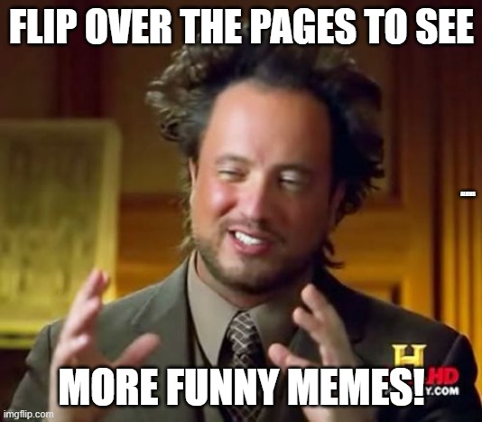 Ancient Aliens Meme | FLIP OVER THE PAGES TO SEE MORE FUNNY MEMES! ALIENS | image tagged in memes,ancient aliens | made w/ Imgflip meme maker