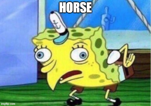 horse | HORSE | image tagged in memes,mocking spongebob | made w/ Imgflip meme maker