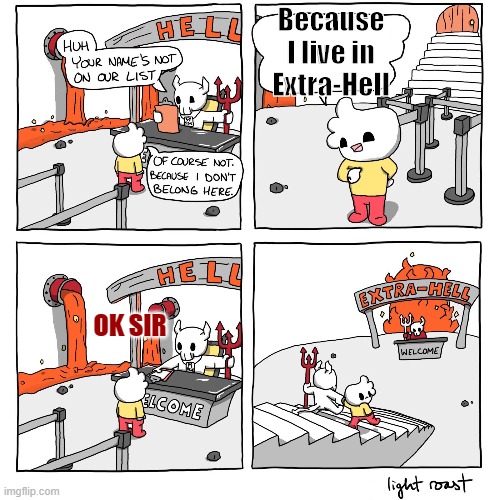 Extra-Hell | Because I live in Extra-Hell; OK SIR | image tagged in extra-hell | made w/ Imgflip meme maker