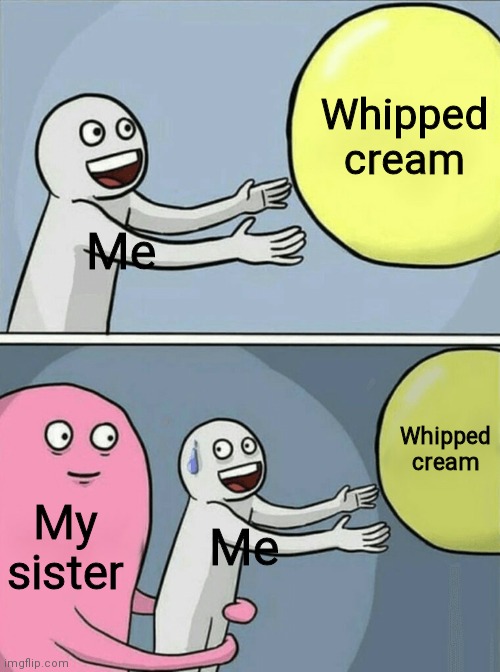 Running Away Balloon Meme | Me Whipped cream My sister Me Whipped cream | image tagged in memes,running away balloon | made w/ Imgflip meme maker