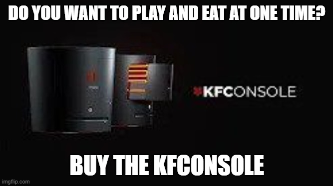 Play and eat chickens at one time | DO YOU WANT TO PLAY AND EAT AT ONE TIME? BUY THE KFCONSOLE | image tagged in kfconsole | made w/ Imgflip meme maker