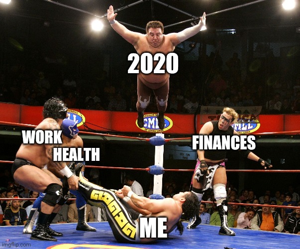 2020 - What a year | 2020; WORK; FINANCES; HEALTH; ME | image tagged in royal rumble,2020 | made w/ Imgflip meme maker