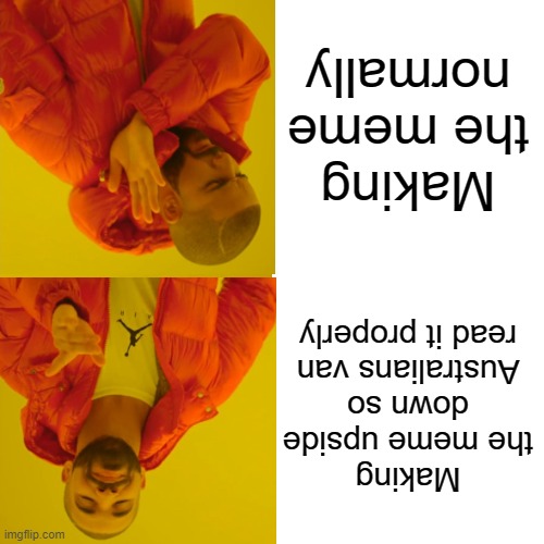 Making the meme normally; Making the meme upside down so Australians van read it properly | image tagged in google images | made w/ Imgflip meme maker