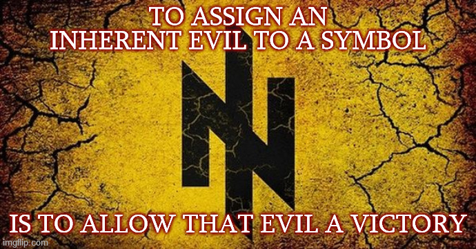 The Wolfsangel | TO ASSIGN AN INHERENT EVIL TO A SYMBOL; IS TO ALLOW THAT EVIL A VICTORY | image tagged in neo-nazis,symbol,association,meaning,evil,surrender | made w/ Imgflip meme maker
