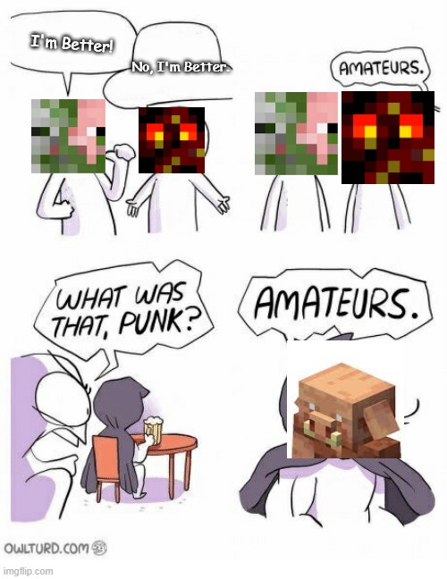Amateurs | I'm Better! No, I'm Better. | image tagged in amateurs | made w/ Imgflip meme maker