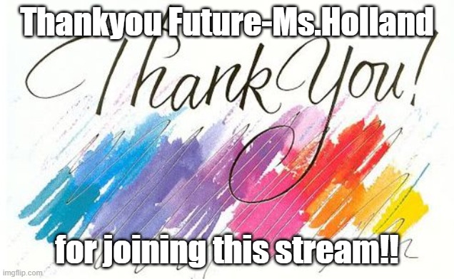 Thanks! | Thankyou Future-Ms.Holland; for joining this stream!! | image tagged in thankyou | made w/ Imgflip meme maker