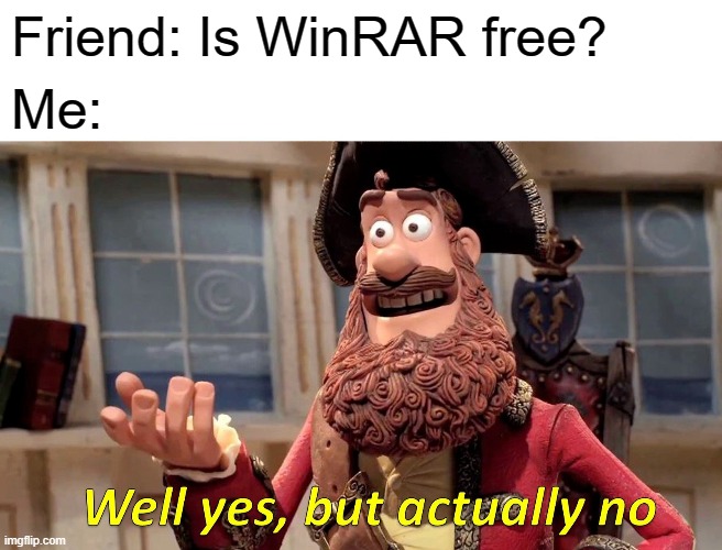 Why tf winrar should cost money? | Friend: Is WinRAR free? Me: | image tagged in memes,well yes but actually no | made w/ Imgflip meme maker
