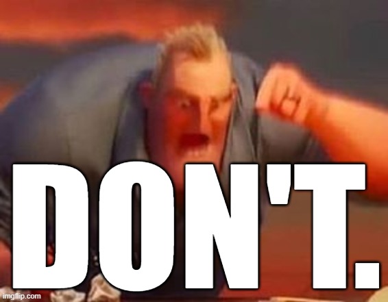 Send this whenever you see someone posting bullshit | DON'T. | image tagged in mr incredible mad | made w/ Imgflip meme maker