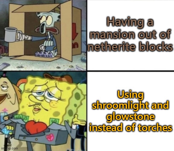 Poor Squidward vs Rich Spongebob | Having a mansion out of netherite blocks; Using shroomlight and glowstone instead of torches | image tagged in poor squidward vs rich spongebob | made w/ Imgflip meme maker