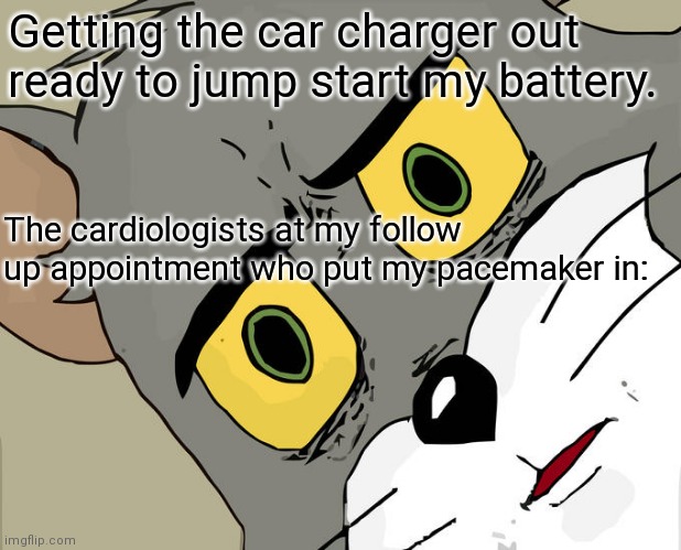 Startled | Getting the car charger out ready to jump start my battery. The cardiologists at my follow up appointment who put my pacemaker in: | image tagged in memes,unsettled tom | made w/ Imgflip meme maker