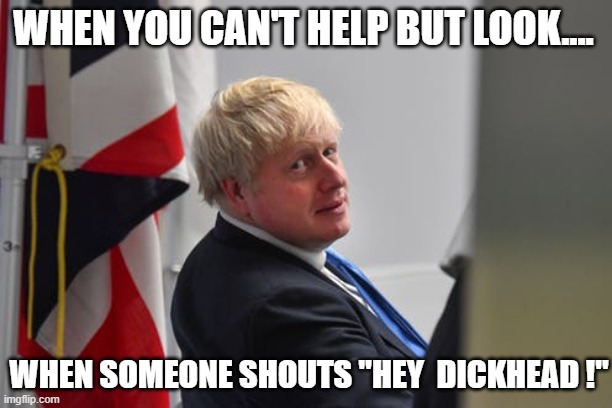 Who,  Me? | WHEN YOU CAN'T HELP BUT LOOK.... WHEN SOMEONE SHOUTS "HEY  DICKHEAD !" | image tagged in boris johnson | made w/ Imgflip meme maker