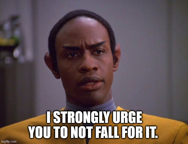 Tuvok Logic | I STRONGLY URGE YOU TO NOT FALL FOR IT. | image tagged in tuvok logic | made w/ Imgflip meme maker