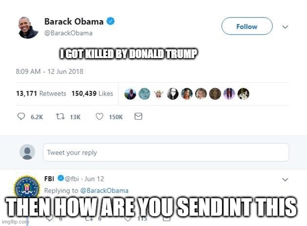 obama got fired |  I GOT KILLED BY DONALD TRUMP; THEN HOW ARE YOU SENDINT THIS | image tagged in obama tweet | made w/ Imgflip meme maker