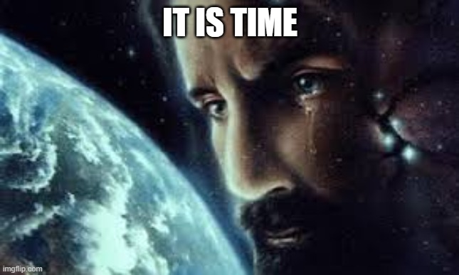 IT IS TIME | image tagged in god | made w/ Imgflip meme maker