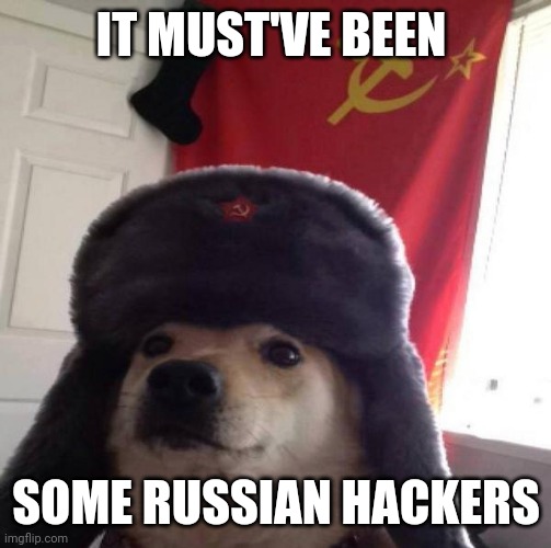 Russian Doge | IT MUST'VE BEEN SOME RUSSIAN HACKERS | image tagged in russian doge | made w/ Imgflip meme maker
