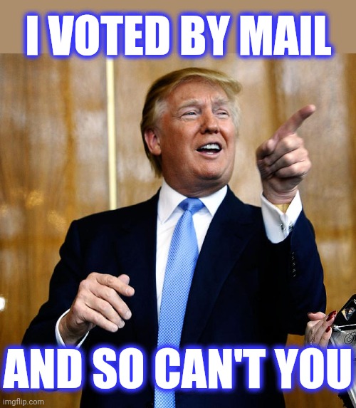 Donal Trump Birthday | I VOTED BY MAIL AND SO CAN'T YOU | image tagged in donal trump birthday | made w/ Imgflip meme maker