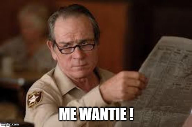 no country for old men tommy lee jones | ME WANTIE ! | image tagged in no country for old men tommy lee jones | made w/ Imgflip meme maker