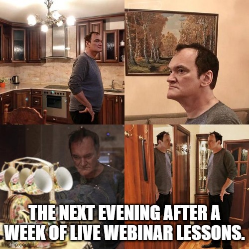 Finished webinar lessons quarantine learning | THE NEXT EVENING AFTER A WEEK OF LIVE WEBINAR LESSONS. | image tagged in quentin tarantino what is life | made w/ Imgflip meme maker