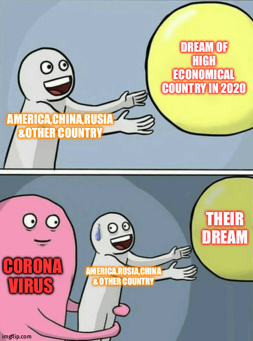 Actually it's not meme it's reality | DREAM OF HIGH ECONOMICAL COUNTRY IN 2020; AMERICA,CHINA,RUSIA &OTHER COUNTRY; THEIR DREAM; CORONA VIRUS; AMERICA.RUSIA,CHINA & OTHER COUNTRY | image tagged in memes,running away balloon | made w/ Imgflip meme maker