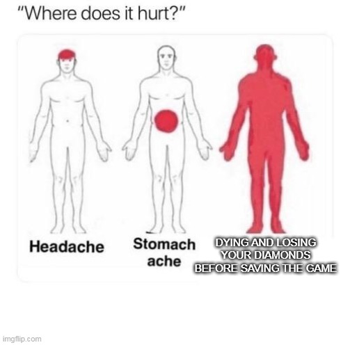 Where does it hurt | DYING AND LOSING YOUR DIAMONDS BEFORE SAVING THE GAME | image tagged in where does it hurt | made w/ Imgflip meme maker