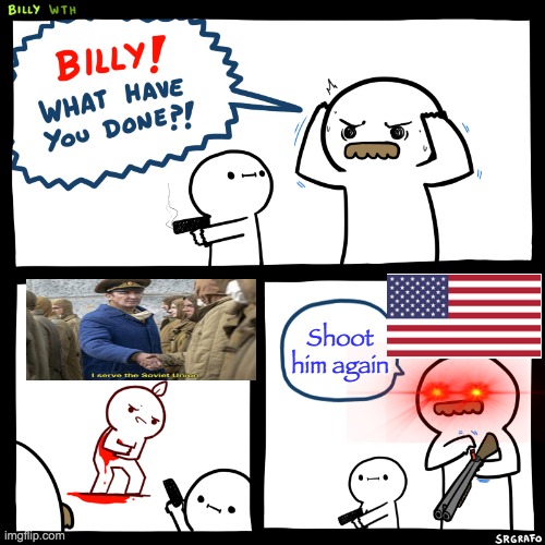 Back in the 50s.... | Shoot him again | image tagged in billy what have you done | made w/ Imgflip meme maker