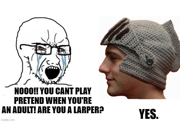 Soyboy Vs Yes Chad | YES. NOOO!! YOU CANT PLAY PRETEND WHEN YOU'RE AN ADULT! ARE YOU A LARPER? | image tagged in yes,chad,yes chad,soyboy,wojak,larp | made w/ Imgflip meme maker